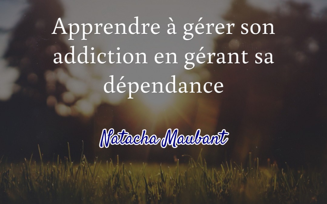 Apprendre à Gérer son Addiction en Gérant sa Dépendance